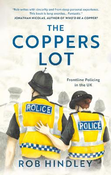 The Coppers' Lot: Frontline Policing in the UK by Rob Hindley