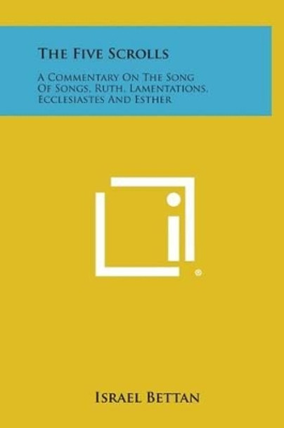 The Five Scrolls: A Commentary on the Song of Songs, Ruth, Lamentations, Ecclesiastes and Esther by Israel Bettan 9781258932480