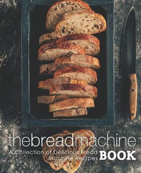 The Bread Machine Book: A Collection of Delicious Bread Machine Recipes (2nd Edition) by Booksumo Press 9781095868584