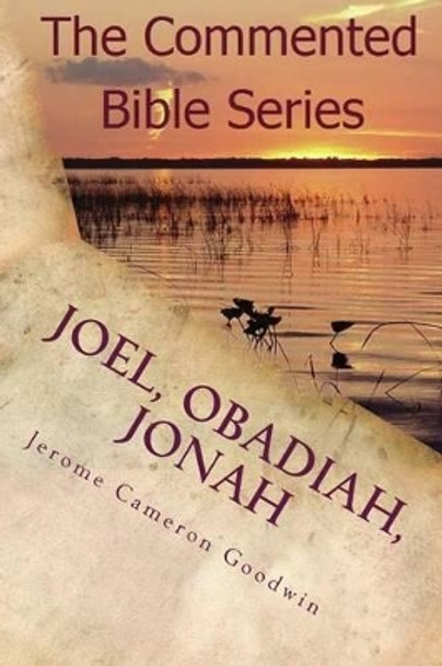 Joel, Obadiah, Jonah: It Is Written in the Prophets by Jerome Cameron Goodwin 9781466207806