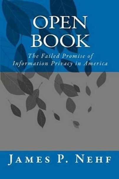 Open Book: The Failed Promise of Information Privacy in America by James P Nehf 9781463761691