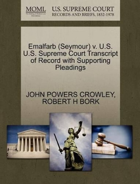 Emalfarb (Seymour) V. U.S. U.S. Supreme Court Transcript of Record with Supporting Pleadings by John Powers Crowley 9781270580829