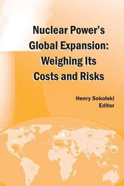 Nuclear Power's Global Expansion: Weighing Its Costs and Risks by Henry D Sokolski 9781470062132