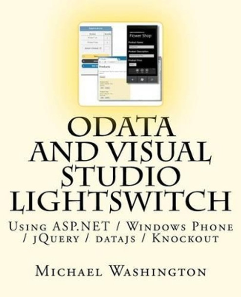 OData And Visual Studio LightSwitch Using ASP.NET / Windows Phone / jQuery / datajs / Knockout by Michael Washington 9781477561270