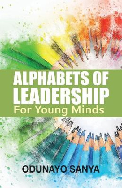 Alphabets of Leadership For Young Minds by Odunayo Sanya 9781946530196