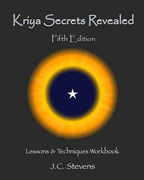 Kriya Secrets Revealed: Complete Lessons and Techniques by J C Stevens 9781479109517