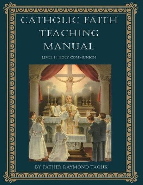 The Catholic Faith Teaching Manual, Level: 1, Holy Communion by Raymond Taouk 9780645021905