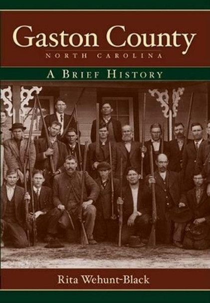 Gaston County, North Carolina: A Brief History by Rita Wehunt-black 9781596293274