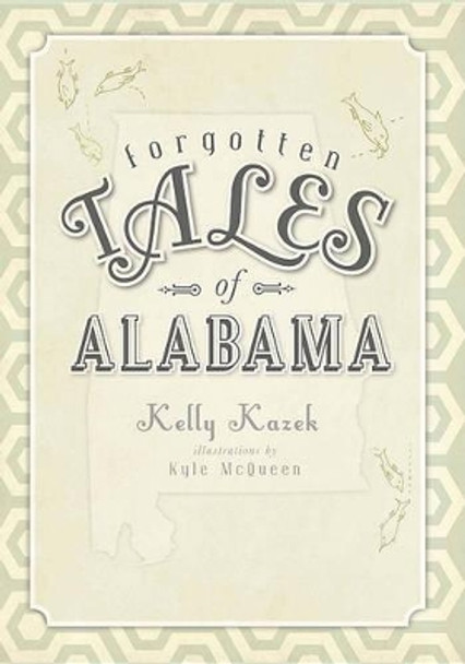 Forgotten Tales of Alabama by Kelly Kazek 9781609490973