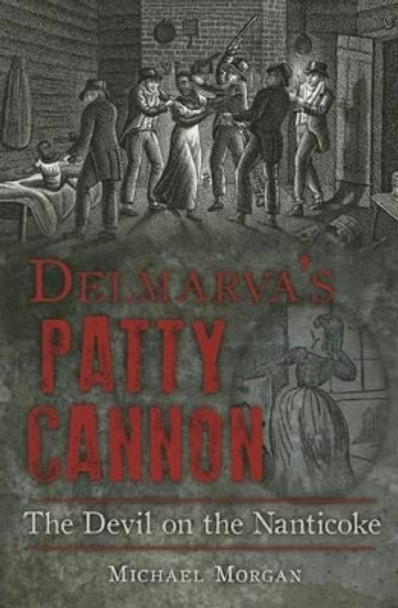 Delmarva's Patty Cannon: The Devil on the Nanticoke by Michael Morgan 9781626198128