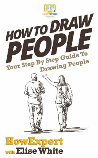 How To Draw People: Your Step By Step Guide To Drawing People by Elise White 9781540796394