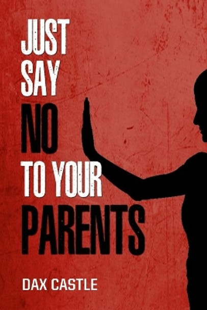 Just Say No to Your Parents by Dax Castle 9781542405751