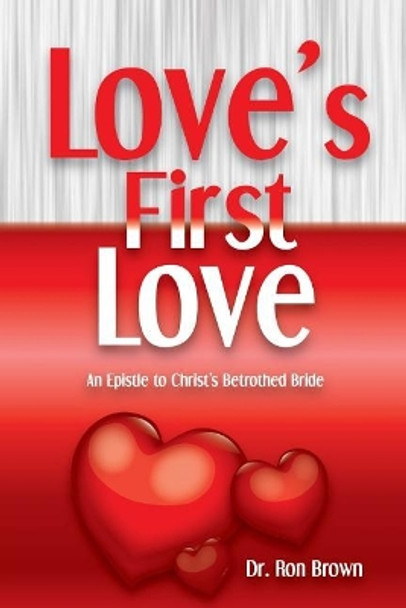 Love's First Love: An Epistle to Christ's Betrothed Bride by Ron Brown 9781542615976