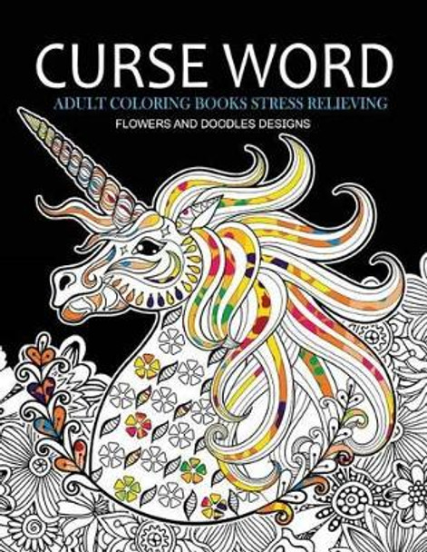 Curse Word Adults Coloring Books: Flowers and Doodles Design (Swearing Coloring Books) by Janet K Scott 9781542719018