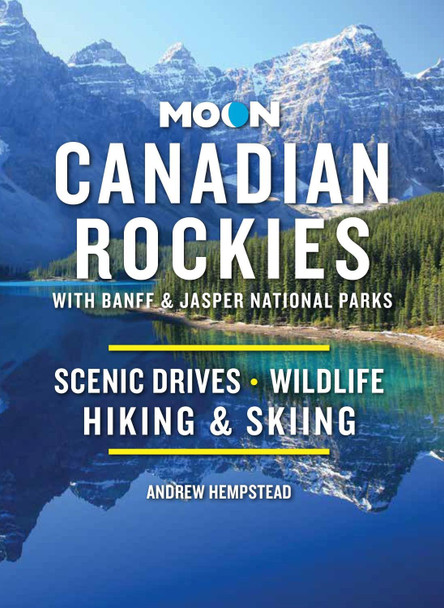 Moon Canadian Rockies: With Banff & Jasper National Parks (Eleventh Edition): Scenic Drives, Wildlife, Hiking & Skiing Andrew Hempstead 9781640496729