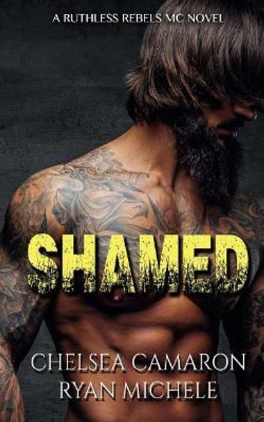 Shamed (Ruthless Rebels MC Book One) by Chelsea Camaron 9781545485095