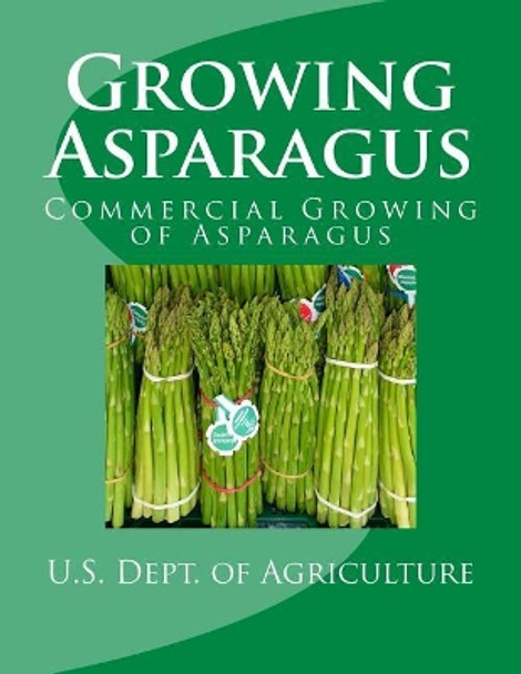 Growing Asparagus: Commercial Growing of Asparagus by Agricultural Research Service 9781548781712