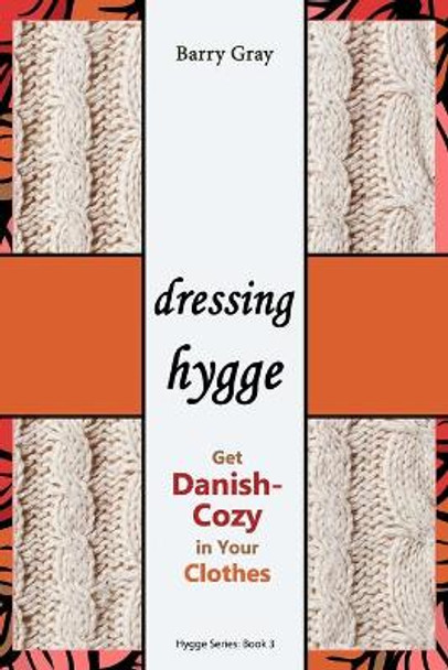 Dressing Hygge: Get Danish-Cozy in Your Clothes by Barry Gray 9781549647130