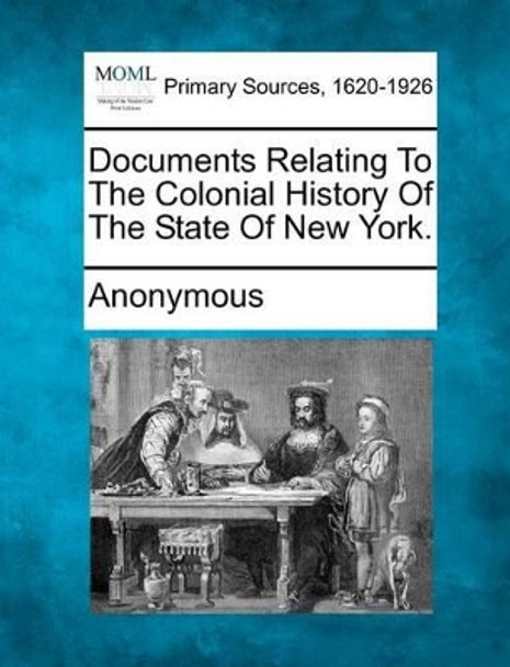 Documents Relating to the Colonial History of the State of New York. by Anonymous 9781277103304