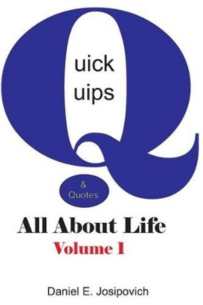 Quick Quips & Quotes - All About Life by Daniel E Josipovich 9781532792892