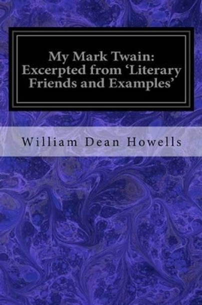 My Mark Twain: Excerpted from 'literary Friends and Examples' by William Dean Howells 9781533118394