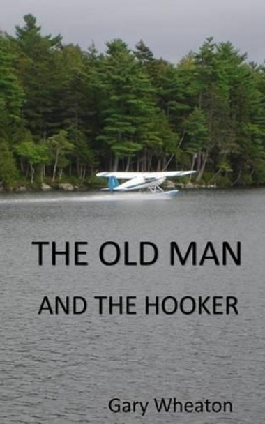 The Old Man and the Hooker by Gary Wheaton 9781533235640