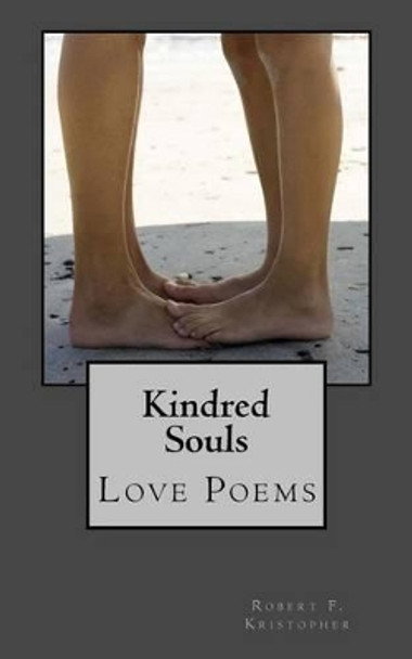 Kindred Souls: Love Poems by Robert F Kristopher 9781533460042