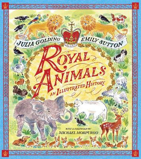 Royal Animals: A gorgeously illustrated history with a foreword by Sir Michael Morpurgo by Julia Golding