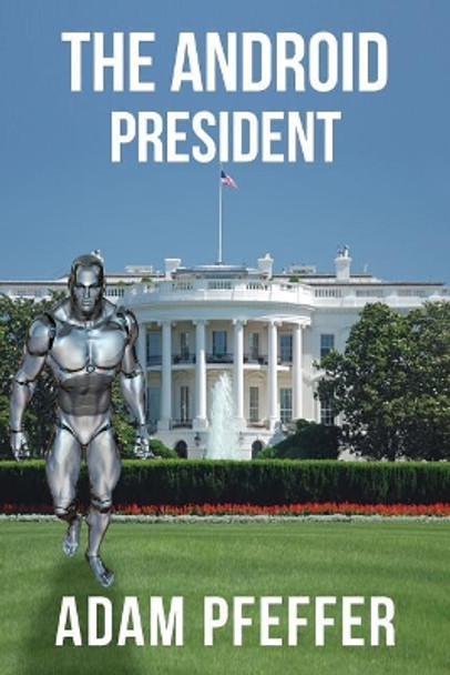 The Android President by Adam Pfeffer 9781948262217