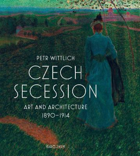 Czech Secession: Art and Architecture 1890–1914 by Petr Wittlich