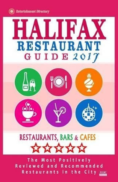 Halifax Restaurant Guide 2017: Best Rated Restaurants in Halifax, Canada - 500 Restaurants, Bars and Cafes Recommended for Visitors, 2017 by Stuart F Gillard 9781537574035