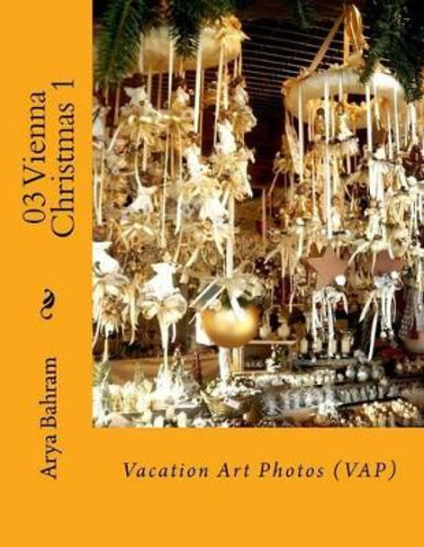 03 Vienna Christmas 1: Vacation Art Photos (Vap) by Arya Bahram 9781530412242