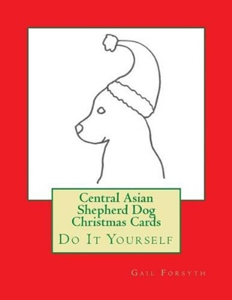 Central Asian Shepherd Dog Christmas Cards: Do It Yourself by Gail Forsyth 9781519197894