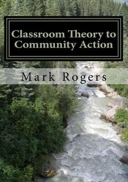 Classroom Theory to Community Action by Mark Rogers 9781522807957