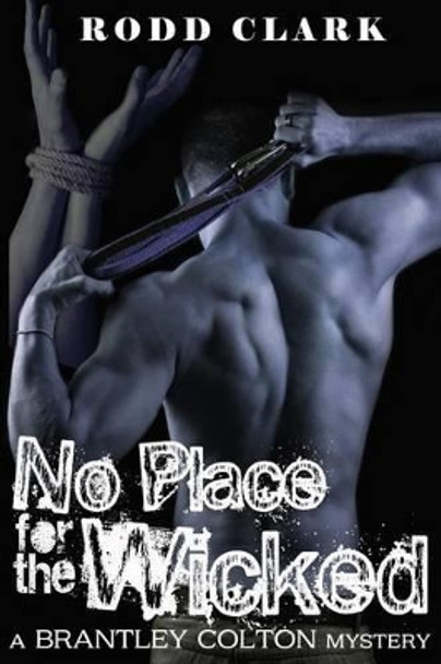 No Place for the Wicked: Another Brantley Colton Mystery by Rodd Clark 9781523426379