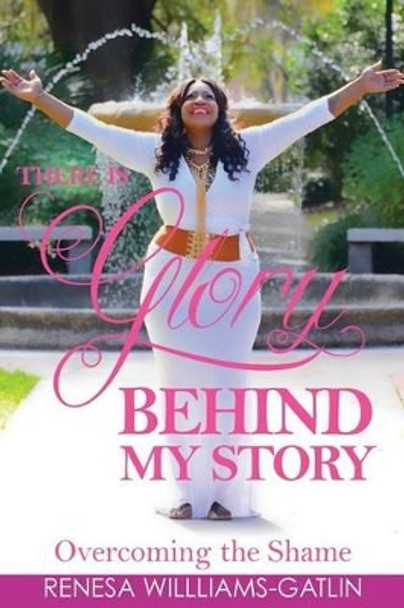 There is Glory Behind My Story by Renesa Gatlin 9781530681372