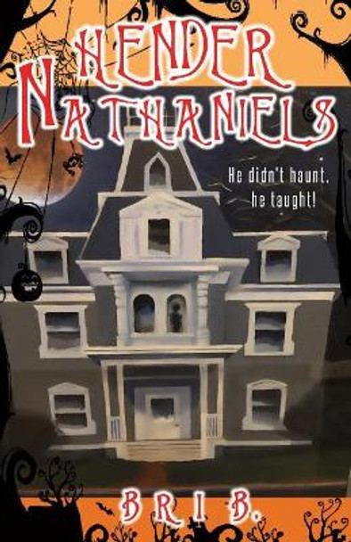 Hender Nathaniels: He Didn't Haunt, He Taught! by Bri B 9781948962803