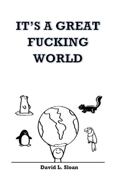 It's A Great Fucking World: (Male Version) by David Sloan 9781530049622