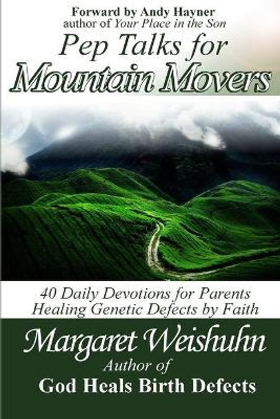 Pep Talks for Mountain Movers: 40 Days of Faith and Encouragement for Healing Your Child by Margaret Weishuhn 9781530124879