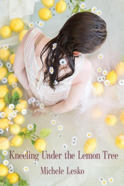 Kneeling Under the Lemon Tree by Michele Lesko 9781949229899
