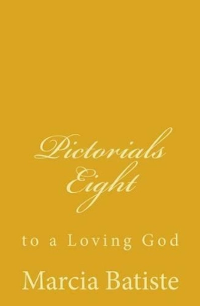 Pictorials Eight: to a Loving God by Marcia Batiste 9781495487552