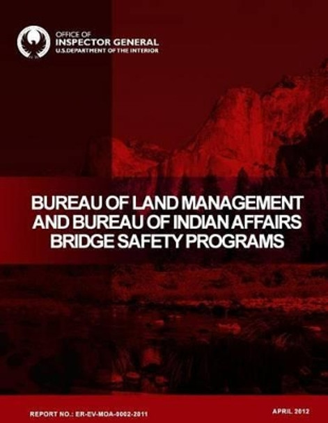 Bureau of Land Management and Bureau of Indian Affairs Bridge Safety Programs: April 2012 by U S Department of the Interior 9781511804431