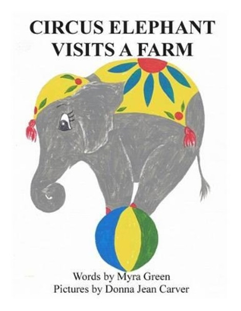 Circus Elephant Visits a Farm by Myra Green 9781512373363