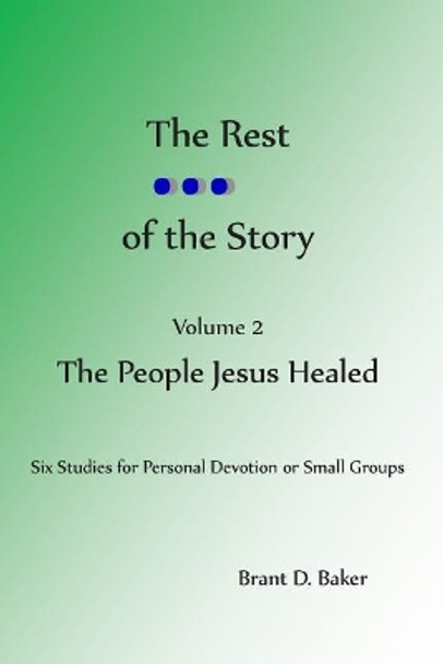 The Rest of the Story: Vol 2 - The People Jesus Healed by Brant D Baker 9781514104880