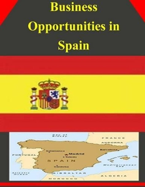 Business Opportunities in Spain by U S Department of Commerce 9781502325969