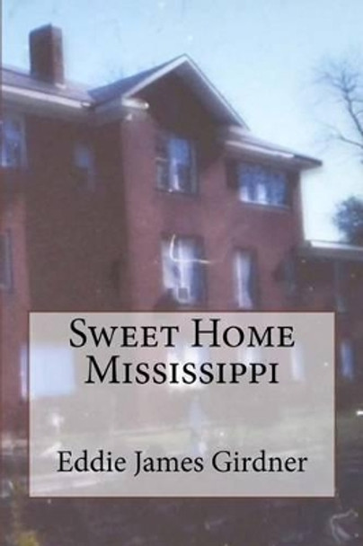 Sweet Home Mississippi by Eddie James Girdner 9781514822289