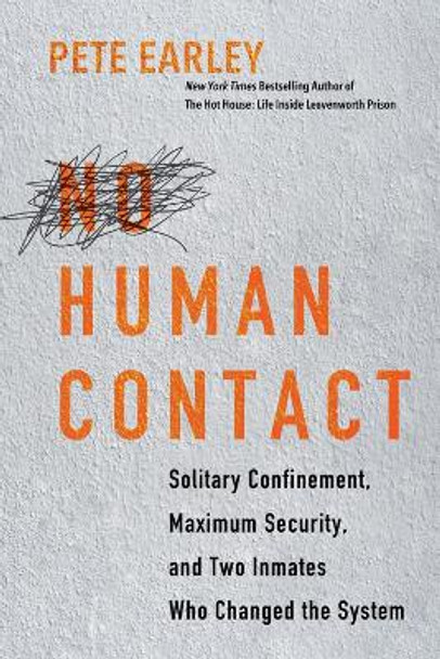 No Human Contact: Solitary Confinement, Maximum Security, and Two Inmates Who Changed the System by Pete Earley