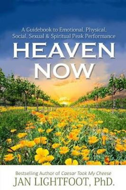Heaven Now: A Guidebook to Emotional, Physical, Social, Sexual & Spiritual Peak Performance by Jan Lightfoot Phd 9781517584832