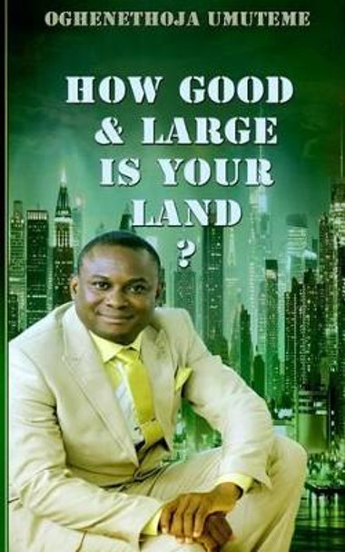 How Good and Large is Your Land? by Oghenethoja Umuteme 9781502984906