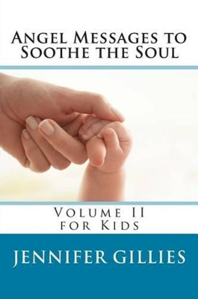 Angel Messages to Soothe the Soul: Volume II for Kids by Jennifer Gillies 9781505867787
